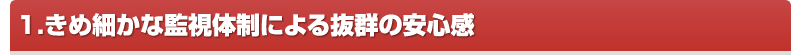きめ細かな監視体制による抜群の安心感